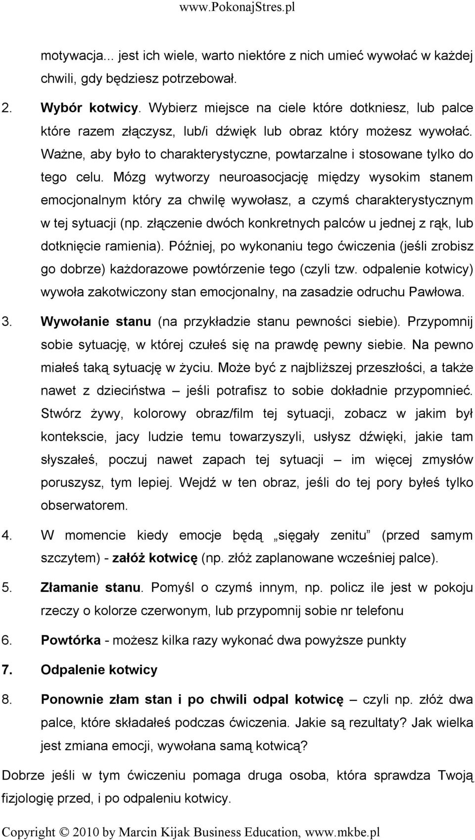 Mózg wytworzy neuroasocjację między wysokim stanem emocjonalnym który za chwilę wywołasz, a czymś charakterystycznym w tej sytuacji (np.