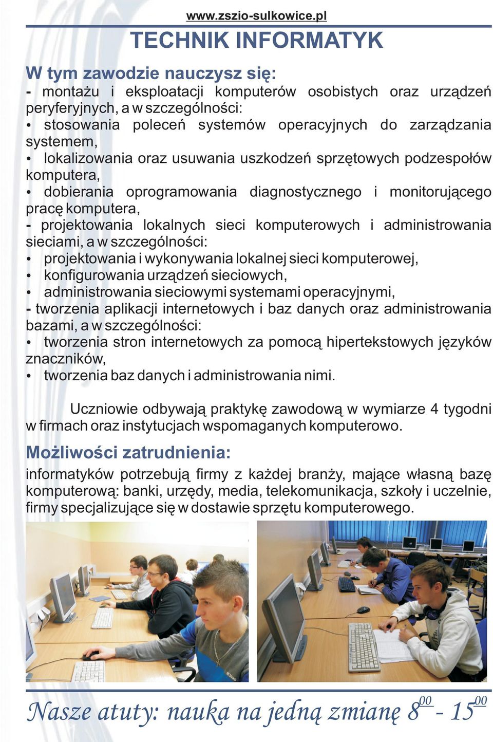 oraz usuwania uszkodzeñ sprzêtowych podzespo³ów komputera, dobierania oprogramowania diagnostycznego i monitoruj¹cego pracê komputera, - projektowania lokalnych sieci komputerowych i administrowania