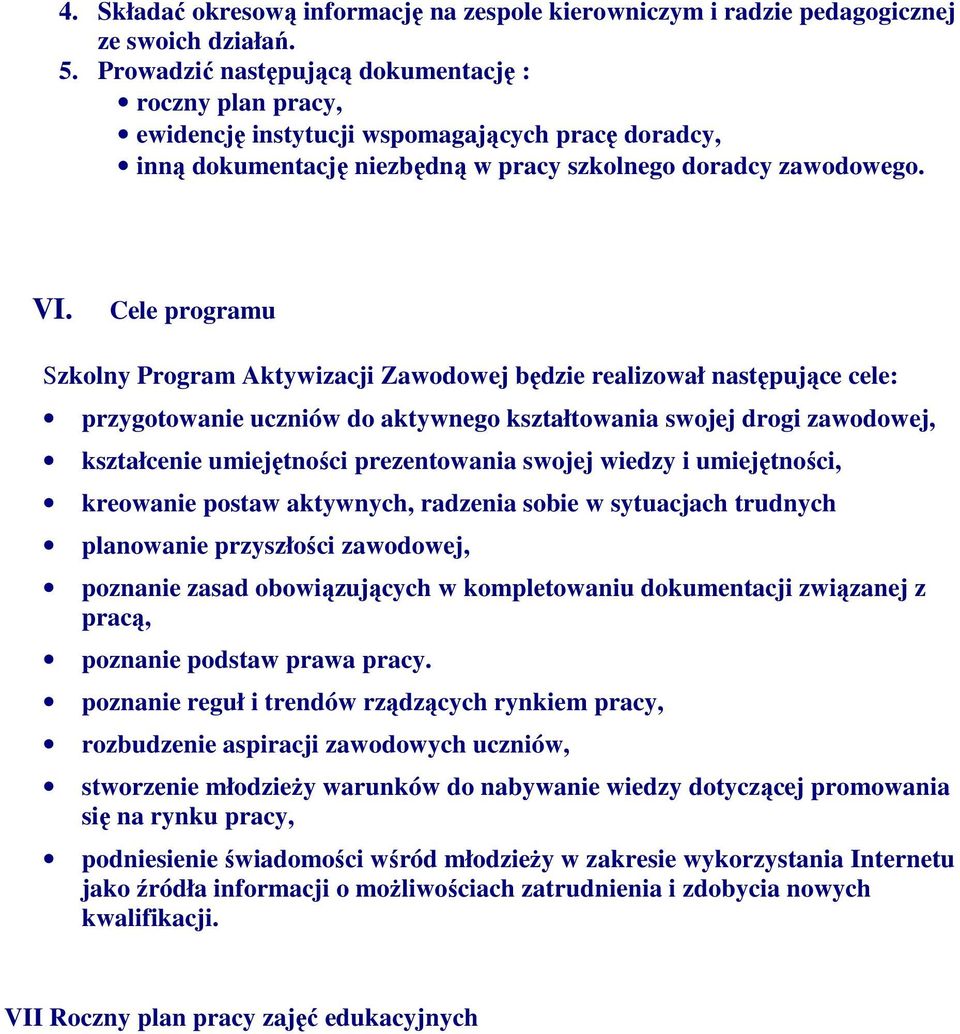 Cele programu Szkolny Program Aktywizacji Zawodowej będzie realizował następujące cele: przygotowanie uczniów do aktywnego kształtowania swojej drogi zawodowej, kształcenie umiejętności prezentowania