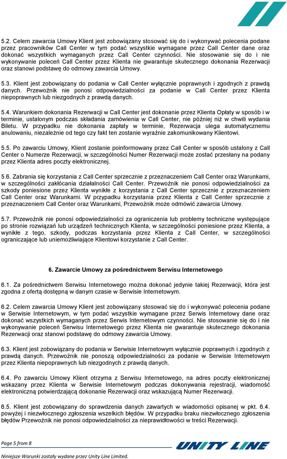 Nie stosowanie się do i nie wykonywanie poleceń Call Center przez Klienta nie gwarantuje skutecznego dokonania Rezerwacji oraz stanowi podstawę do odmowy zawarcia Umowy. 5.3.