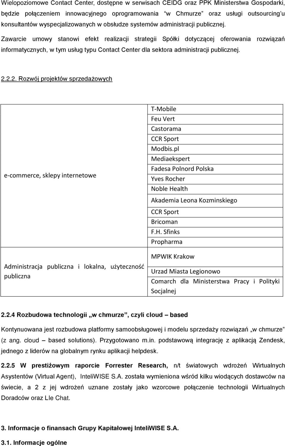 Zawarcie umowy stanowi efekt realizacji strategii Spółki dotyczącej oferowania rozwiązań informatycznych, w tym usług typu Contact Center dla sektora administracji publicznej. 2.