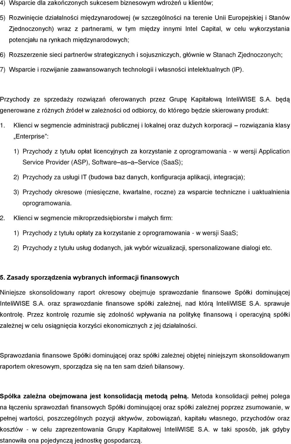 Zjednoczonych; 7) Wsparcie i rozwijanie zaawansowanych technologii i własności intelektualnych (IP). Przychody ze sprzedaży rozwiązań oferowanych przez Grupę Kapitałową InteliWISE S.A.
