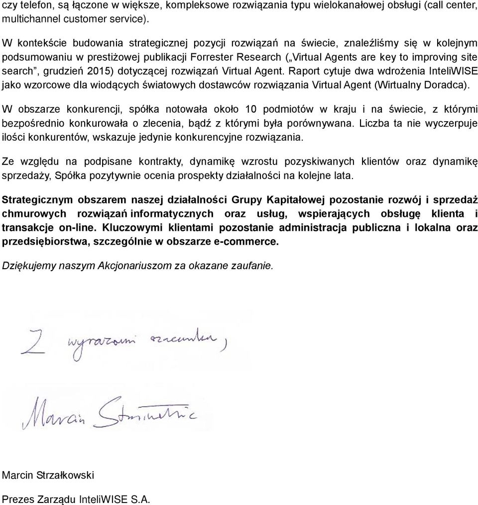 search, grudzień 2015) dotyczącej rozwiązań Virtual Agent. Raport cytuje dwa wdrożenia InteliWISE jako wzorcowe dla wiodących światowych dostawców rozwiązania Virtual Agent (Wirtualny Doradca).