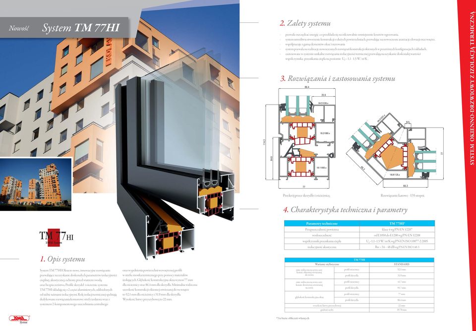układach, - zastosowane w systemie unikalne rozwiązania izolacyjności termicznej pozwalają na uzyskanie doskonałej wartości współczynnika przenikania ciepła na poziomie U f = 1,1-1,5 W/m2K.