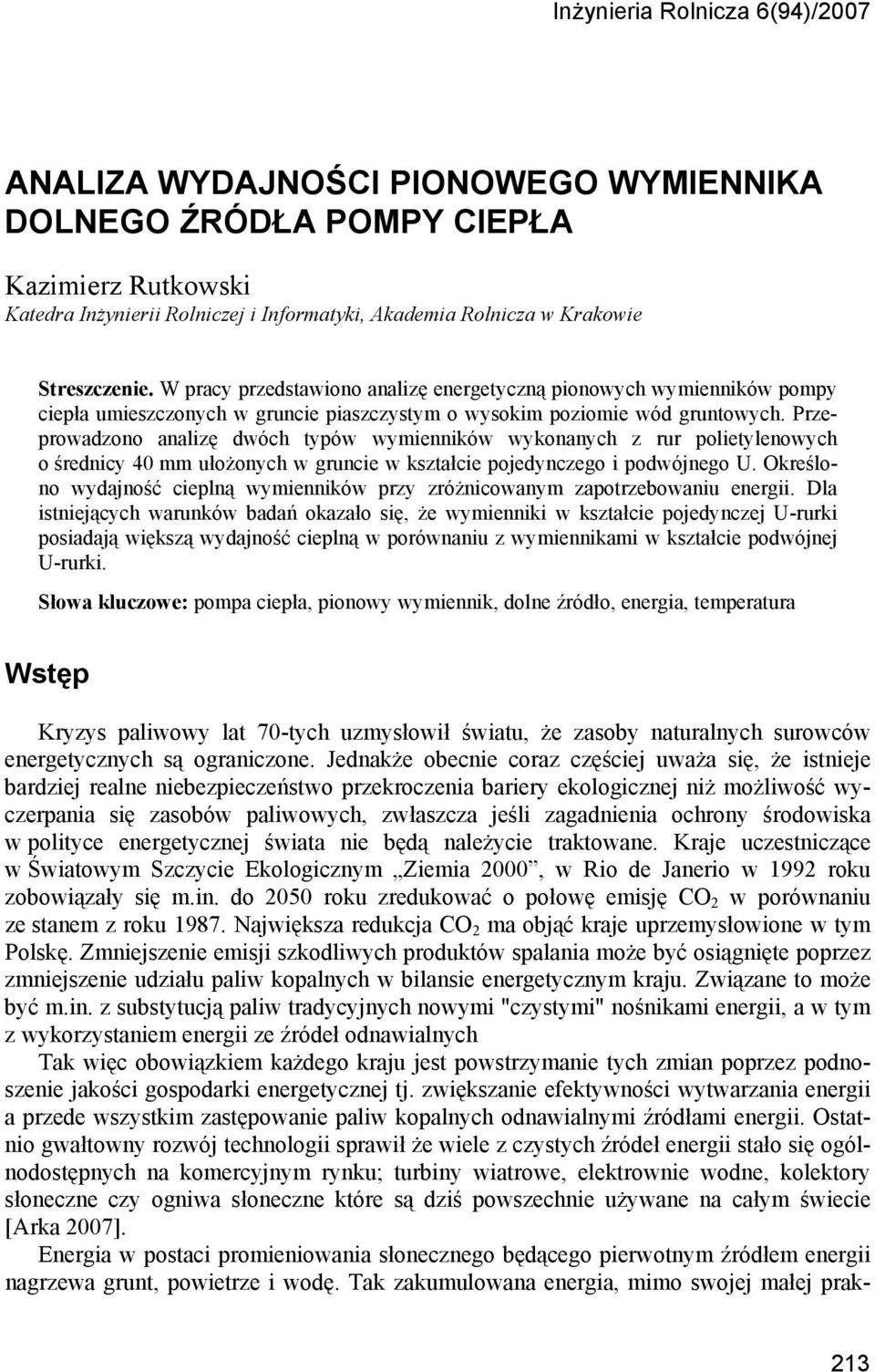 Przeprowadzono analizę dwóch typów wymienników wykonanych z rur polietylenowych o średnicy 4 mm ułożonych w gruncie w kształcie pojedynczego i podwójnego U.