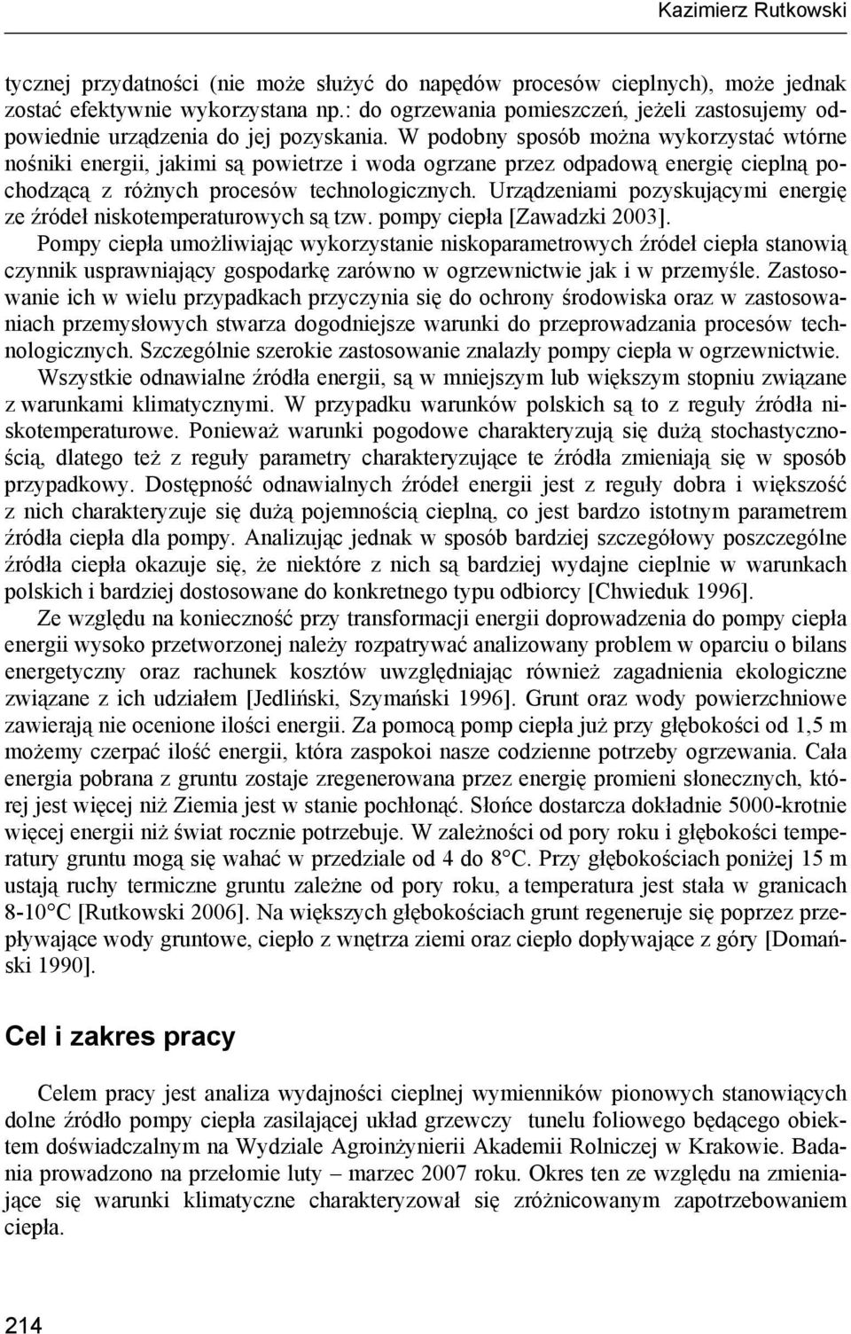 W podobny sposób można wykorzystać wtórne nośniki energii, jakimi są powietrze i woda ogrzane przez odpadową energię cieplną pochodzącą z różnych procesów technologicznych.