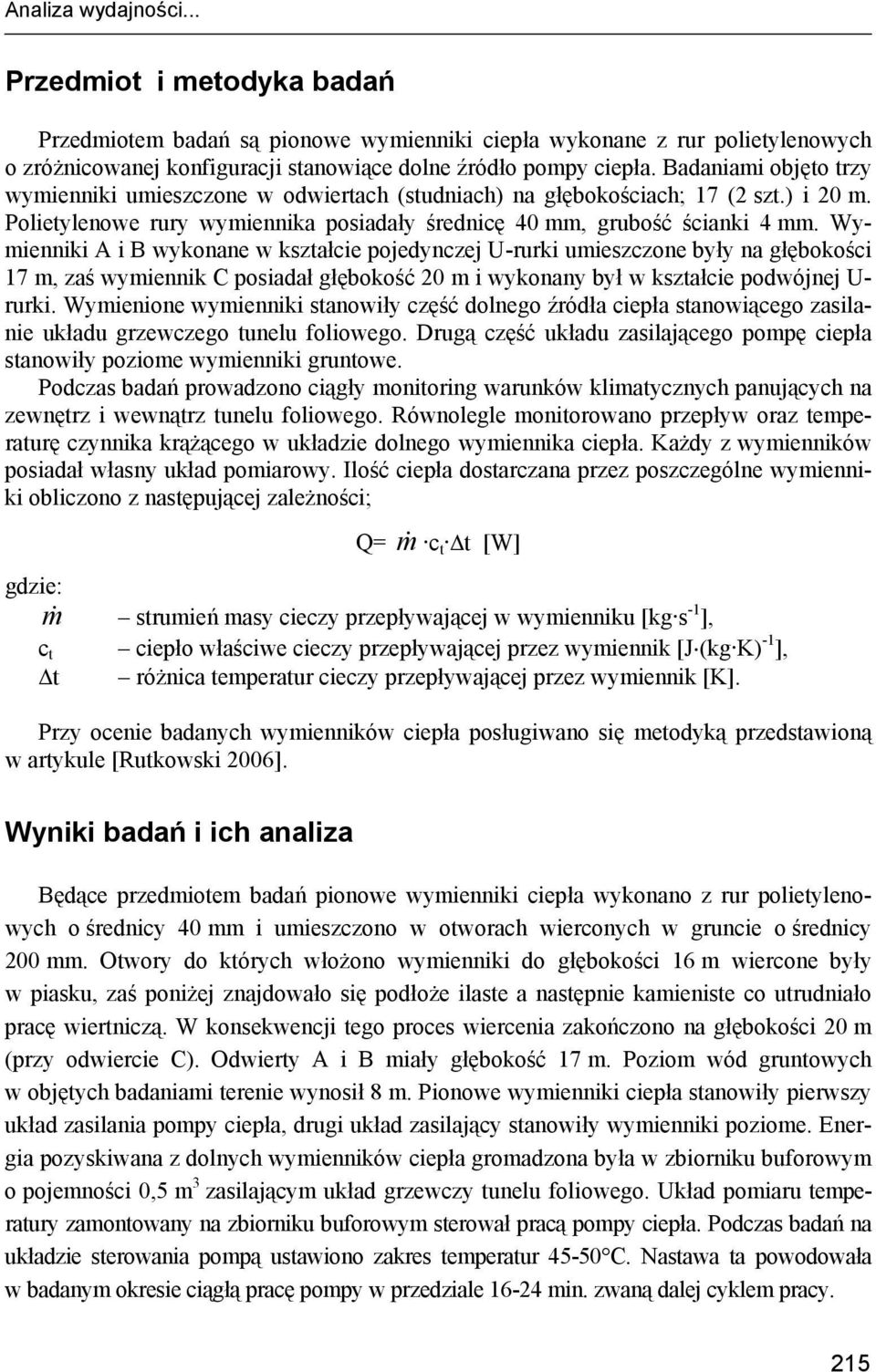 Wymienniki A i B wykonane w kształcie pojedynczej U-rurki umieszczone były na głębokości m, zaś wymiennik C posiadał głębokość 2 m i wykonany był w kształcie podwójnej U- rurki.