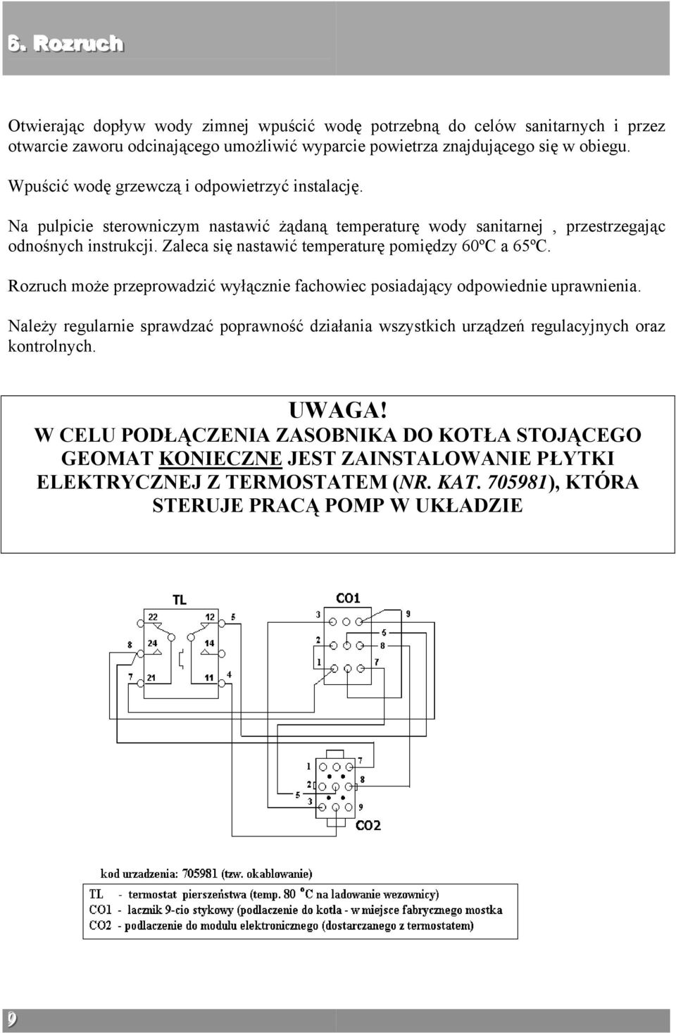 Zaleca się nastawić temperaturę pomiędzy 60ºC a 65ºC. Rozruch może przeprowadzić wyłącznie fachowiec posiadający odpowiednie uprawnienia.