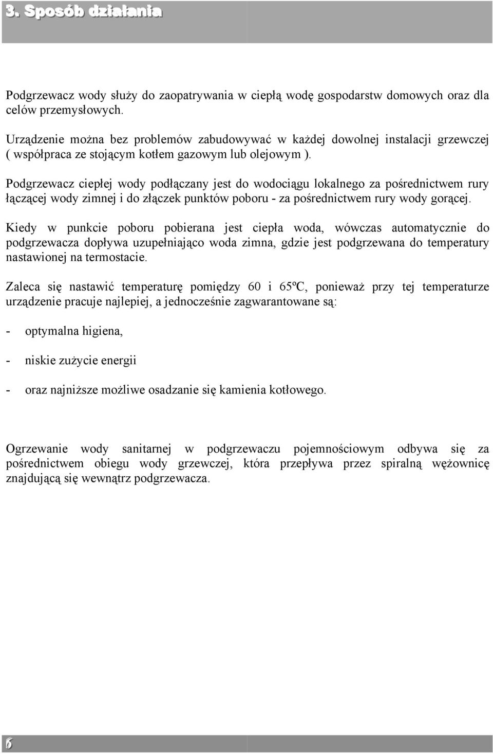 Podgrzewacz ciepłej wody podłączany jest do wodociągu lokalnego za pośrednictwem rury łączącej wody zimnej i do złączek punktów poboru - za pośrednictwem rury wody gorącej.