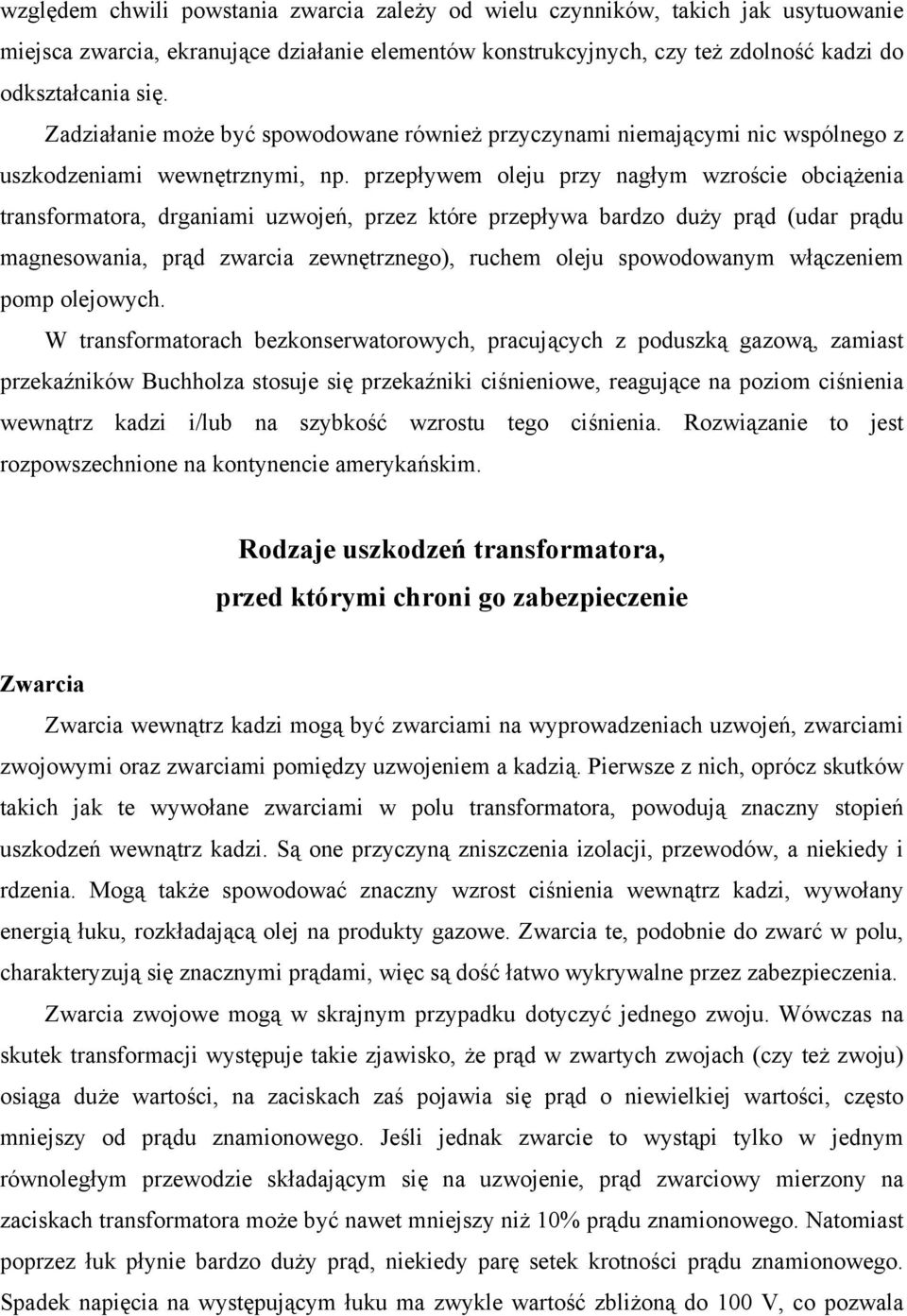 przepływem oleju przy nagłym wzroście obciążenia transformatora, drganiami uzwojeń, przez które przepływa bardzo duży prąd (udar prądu magnesowania, prąd zwarcia zewnętrznego), ruchem oleju
