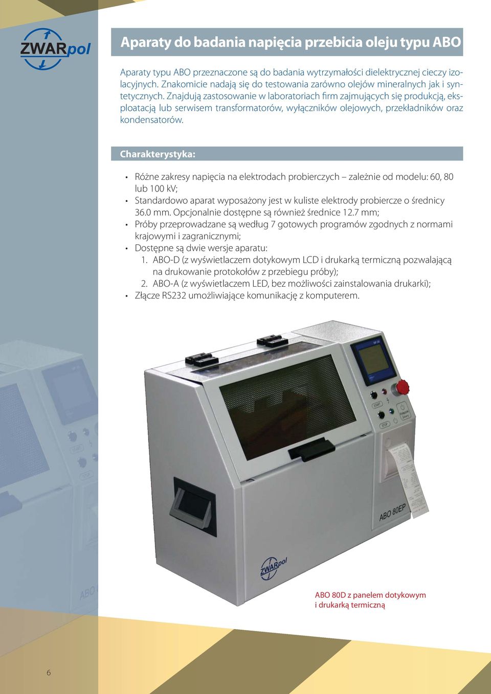 Znajdują zastosowanie w laboratoriach firm zajmujących się produkcją, eksploatacją lub serwisem transformatorów, wyłączników olejowych, przekładników oraz kondensatorów.