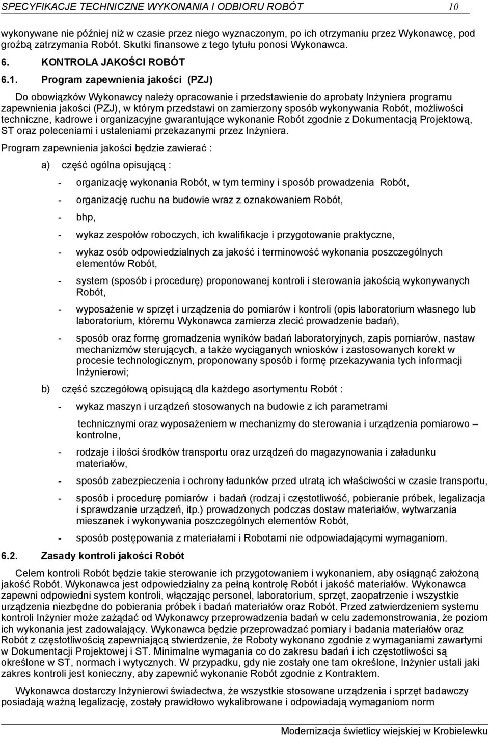 Program zapewnienia jakości (PZJ) Do obowiązków Wykonawcy należy opracowanie i przedstawienie do aprobaty Inżyniera programu zapewnienia jakości (PZJ), w którym przedstawi on zamierzony sposób