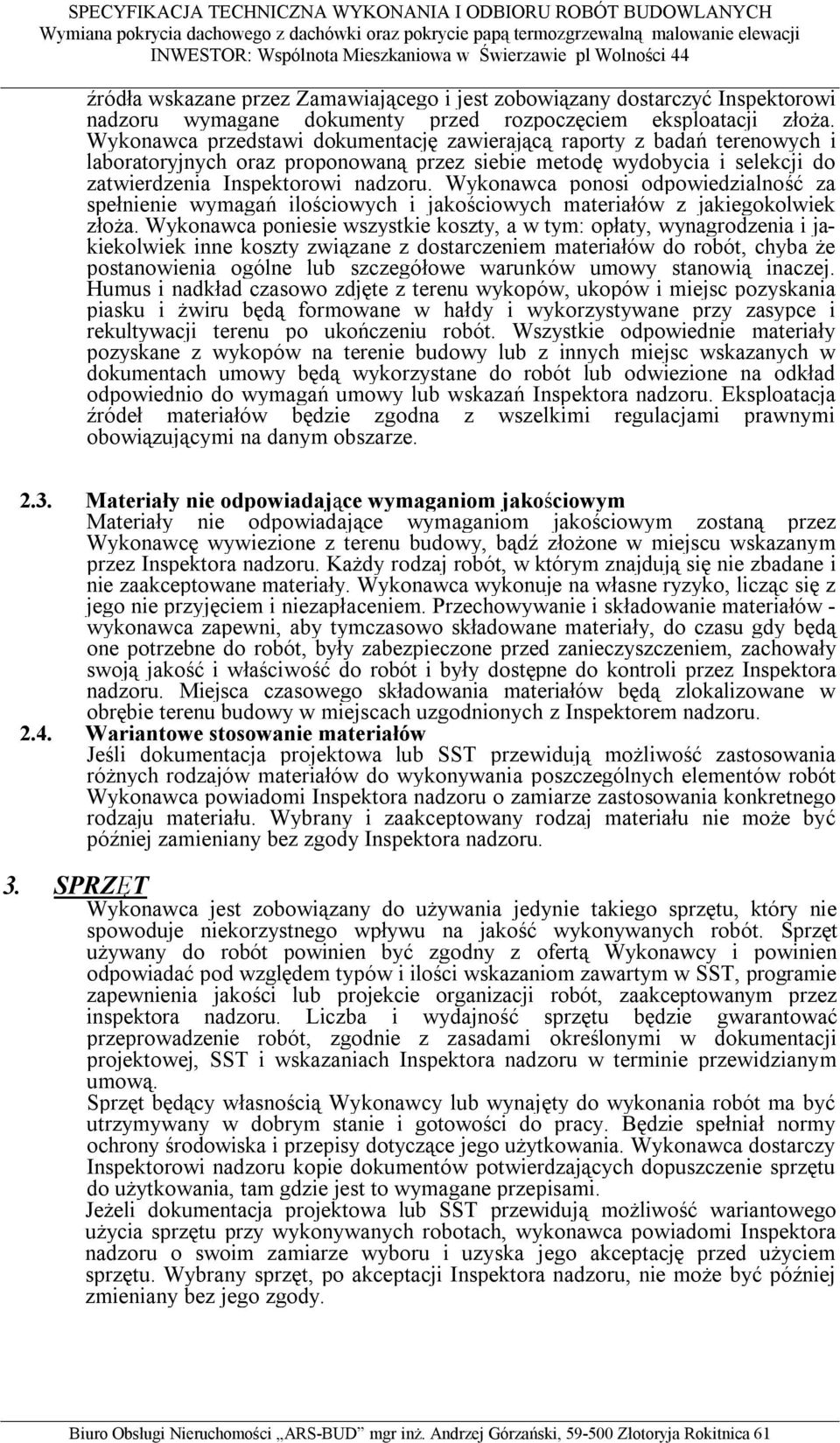 Wykonawca ponosi odpowiedzialność za spełnienie wymagań ilościowych i jakościowych materiałów z jakiegokolwiek złoża.