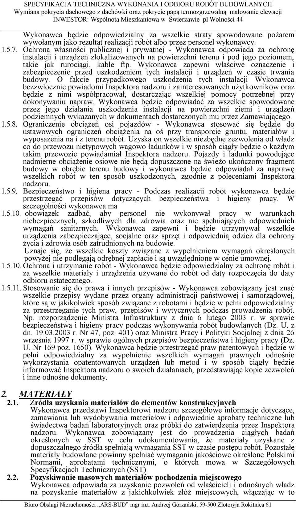 Wykonawca zapewni właściwe oznaczenie i zabezpieczenie przed uszkodzeniem tych instalacji i urządzeń w czasie trwania budowy.
