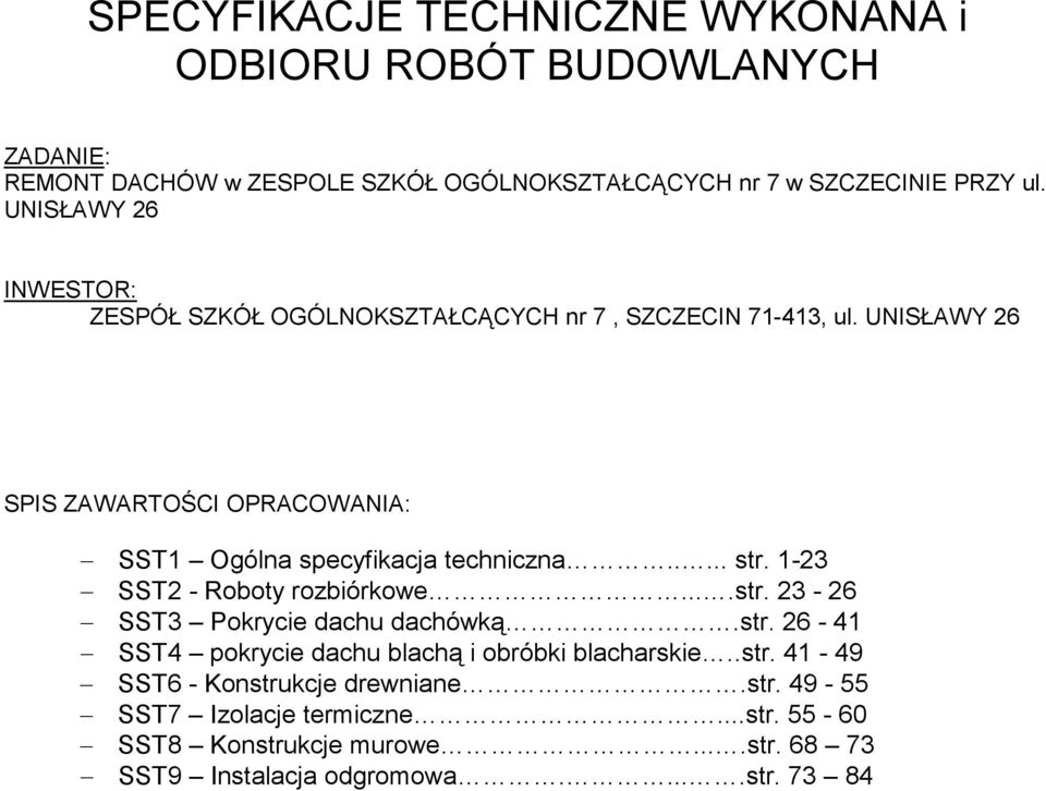 UNISŁAWY 26 SPIS ZAWARTOŚCI OPRACOWANIA: SST1 Ogólna specyfikacja techniczna..... str. 1-23 SST2 - Roboty rozbiórkowe....str. 23-26 SST3 Pokrycie dachu dachówką.