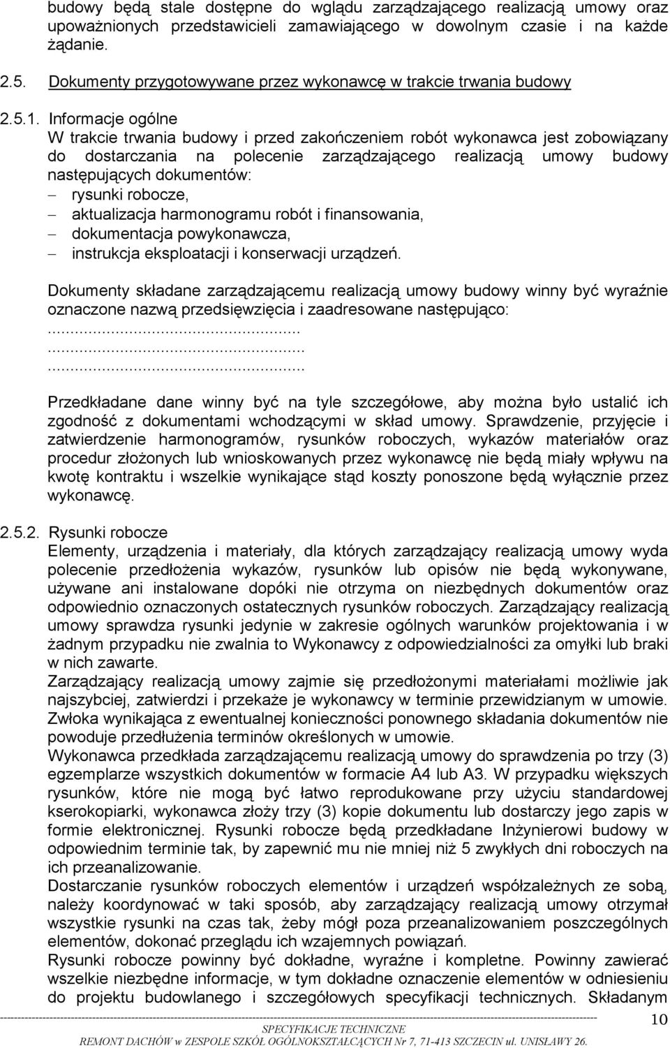 Informacje ogólne W trakcie trwania budowy i przed zakończeniem robót wykonawca jest zobowiązany do dostarczania na polecenie zarządzającego realizacją umowy budowy następujących dokumentów: rysunki