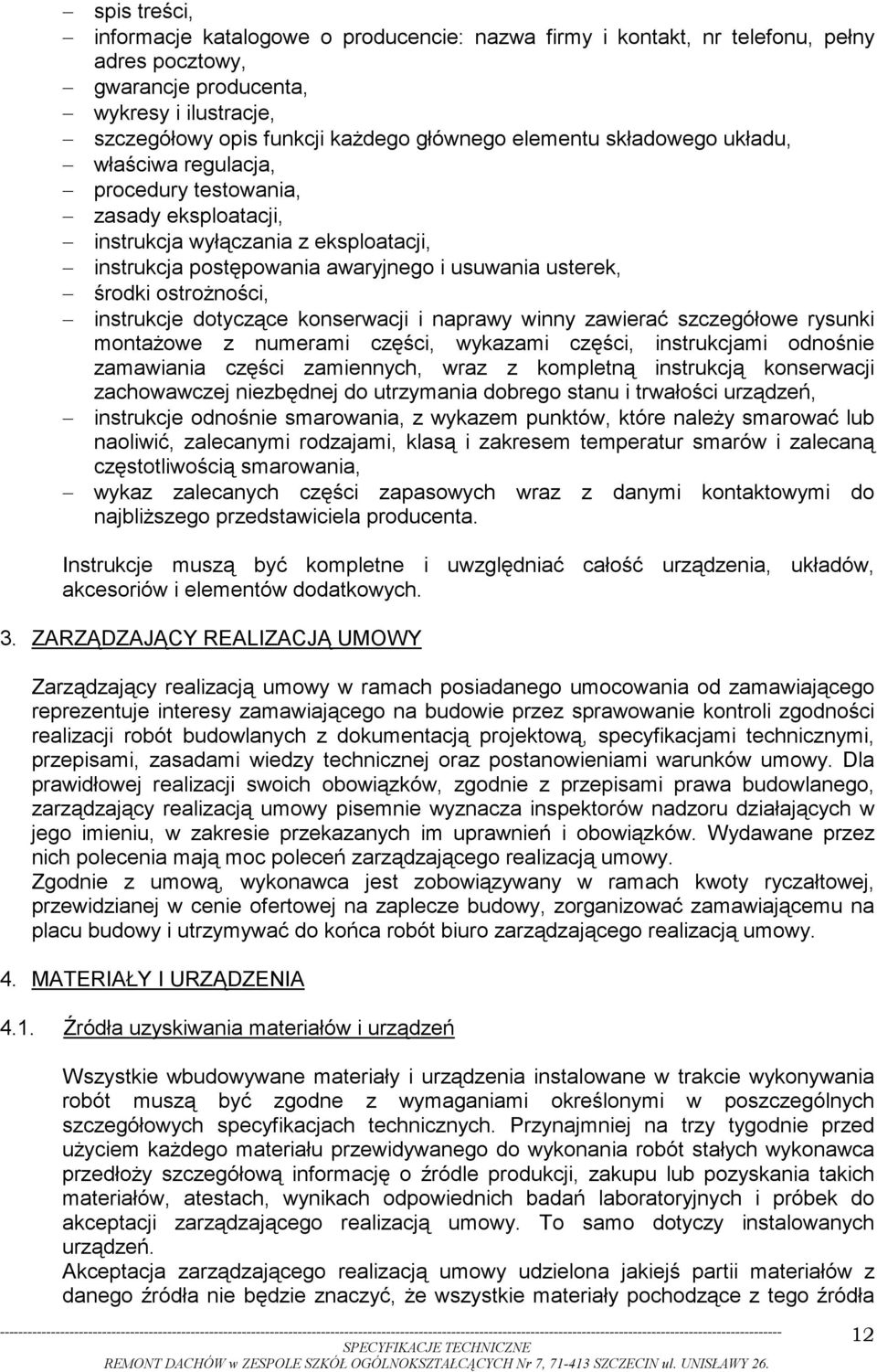 ostrożności, instrukcje dotyczące konserwacji i naprawy winny zawierać szczegółowe rysunki montażowe z numerami części, wykazami części, instrukcjami odnośnie zamawiania części zamiennych, wraz z