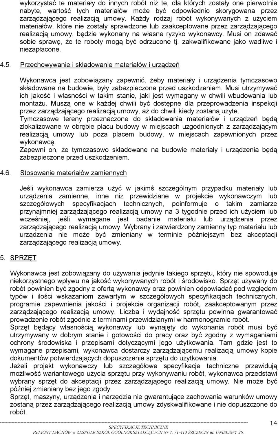 Musi on zdawać sobie sprawę, że te roboty mogą być odrzucone tj. zakwalifikowane jako wadliwe i niezapłacone. 4.5.