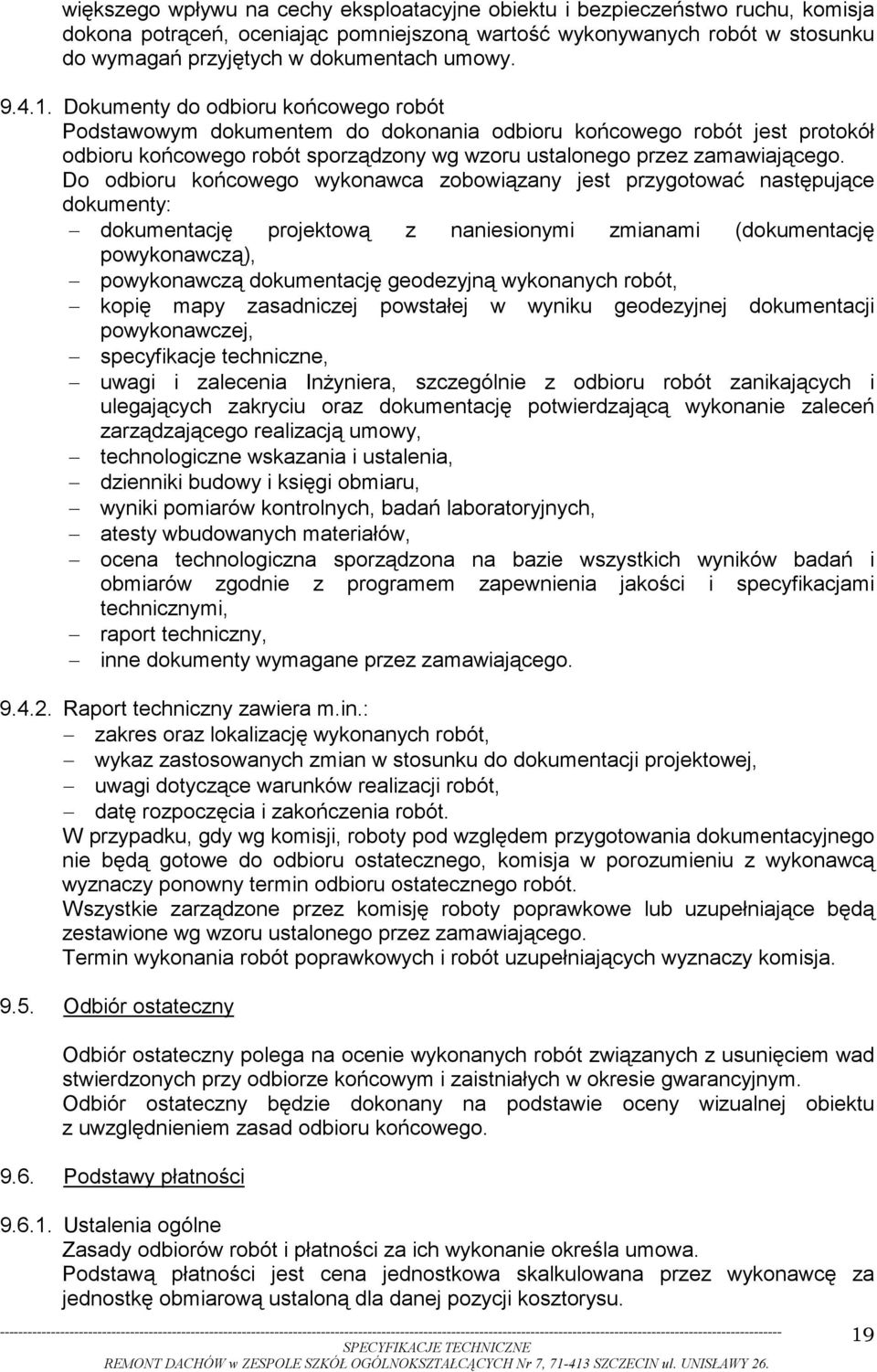 Dokumenty do odbioru końcowego robót Podstawowym dokumentem do dokonania odbioru końcowego robót jest protokół odbioru końcowego robót sporządzony wg wzoru ustalonego przez zamawiającego.