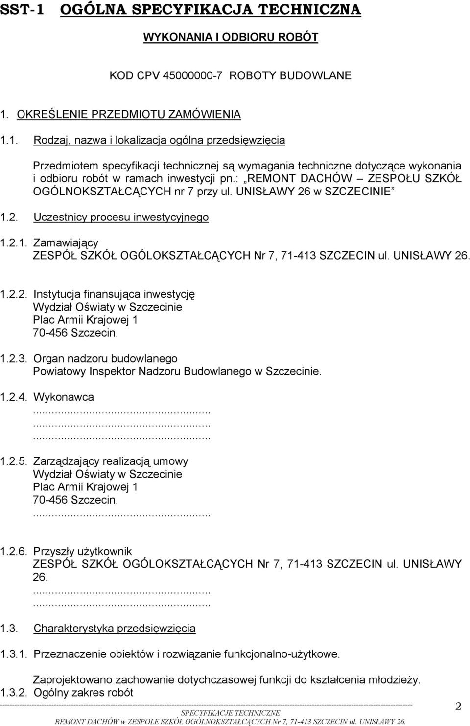 UNISŁAWY 26. 1.2.2. Instytucja finansująca inwestycję Wydział Oświaty w Szczecinie Plac Armii Krajowej 1 70-456 Szczecin. 1.2.3.