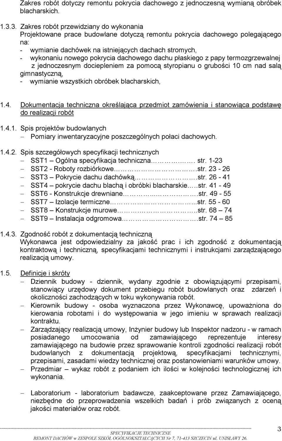 pokrycia dachowego dachu płaskiego z papy termozgrzewalnej z jednoczesnym dociepleniem za pomocą styropianu o grubości 10 cm nad salą gimnastyczną, - wymianie wszystkich obróbek blacharskich, 1.4.
