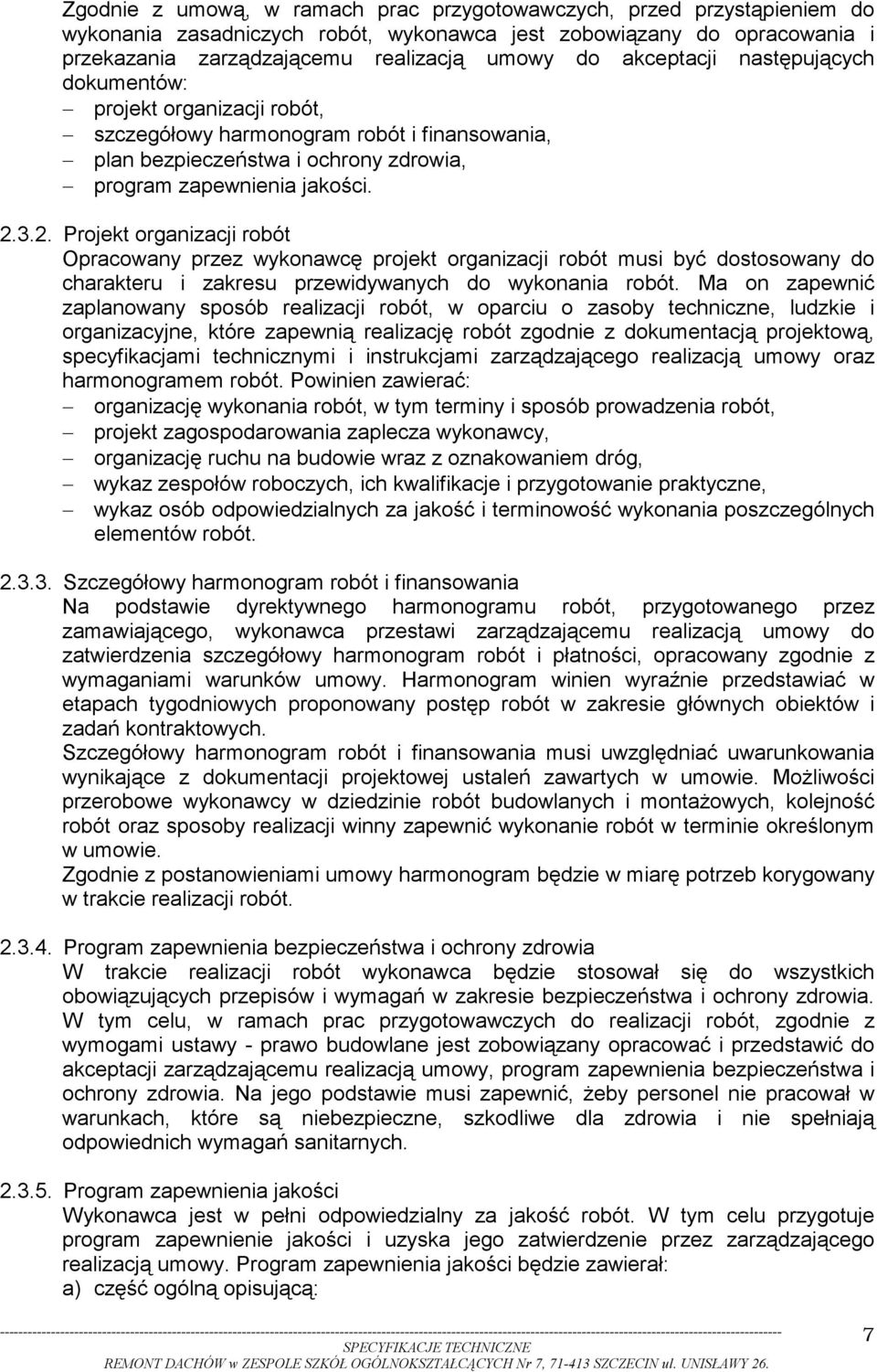 3.2. Projekt organizacji robót Opracowany przez wykonawcę projekt organizacji robót musi być dostosowany do charakteru i zakresu przewidywanych do wykonania robót.