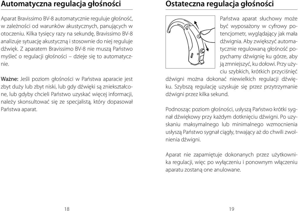 Z aparatem Bravissimo BV-8 nie muszą Państwo myśleć o regulacji głośności dzieje się to automatycznie.