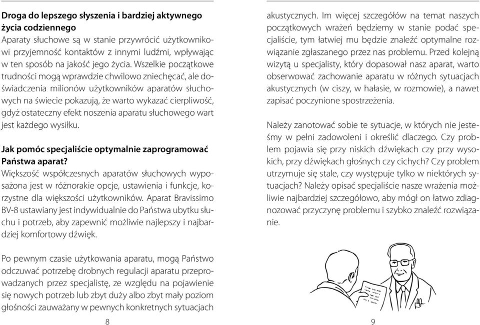 Wszelkie początkowe trudności mogą wprawdzie chwilowo zniechęcać, ale doświadczenia milionów użytkowników aparatów słuchowych na świecie pokazują, że warto wykazać cierpliwość, gdyż ostateczny efekt