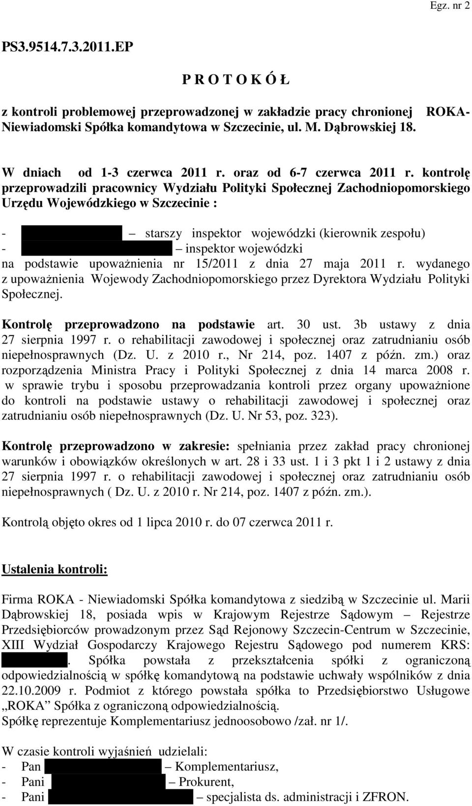 kontrolę przeprowadzili pracownicy Wydziału Polityki Społecznej Zachodniopomorskiego Urzędu Wojewódzkiego w Szczecinie : - Ewa Papierkowska starszy inspektor wojewódzki (kierownik zespołu) - Marta