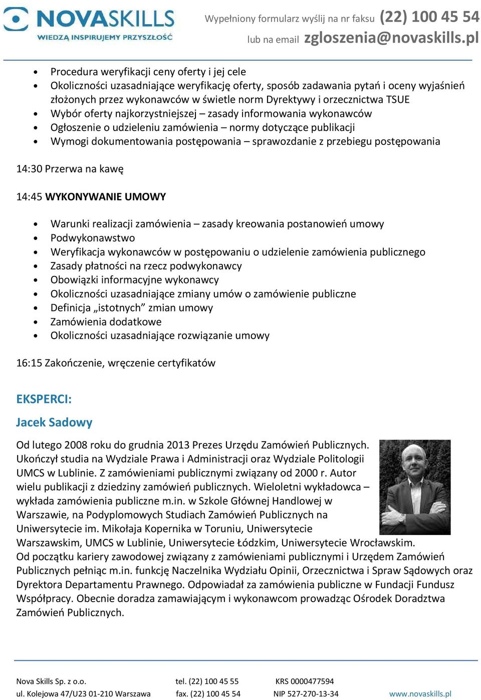 postępowania 14:30 Przerwa na kawę 14:45 WYKONYWANIE UMOWY Warunki realizacji zamówienia zasady kreowania postanowień umowy Podwykonawstwo Weryfikacja wykonawców w postępowaniu o udzielenie