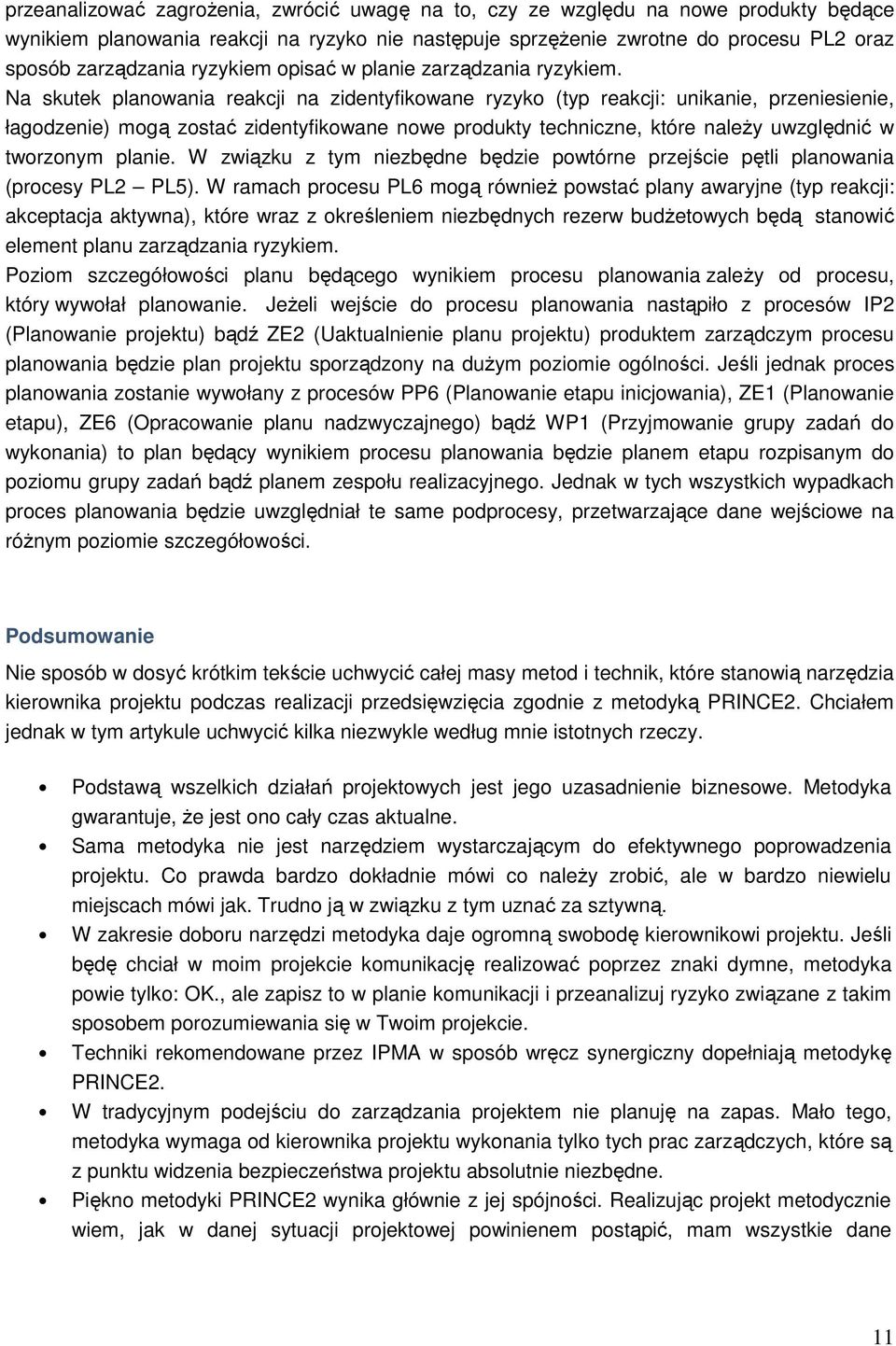Na skutek planowania reakcji na zidentyfikowane ryzyko (typ reakcji: unikanie, przeniesienie, łagodzenie) mogą zostać zidentyfikowane nowe produkty techniczne, które naleŝy uwzględnić w tworzonym