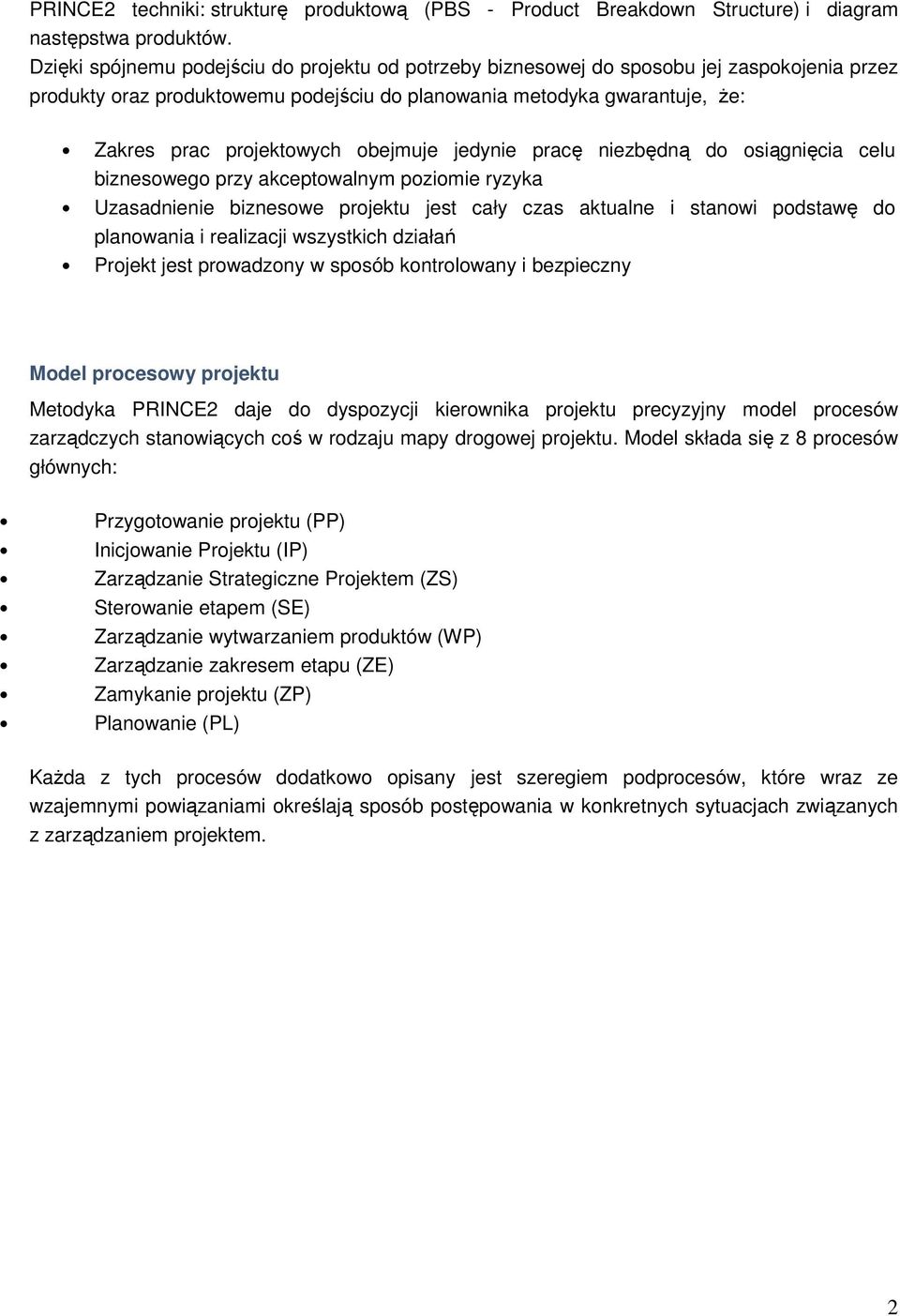 obejmuje jedynie pracę niezbędną do osiągnięcia celu biznesowego przy akceptowalnym poziomie ryzyka Uzasadnienie biznesowe projektu jest cały czas aktualne i stanowi podstawę do planowania i