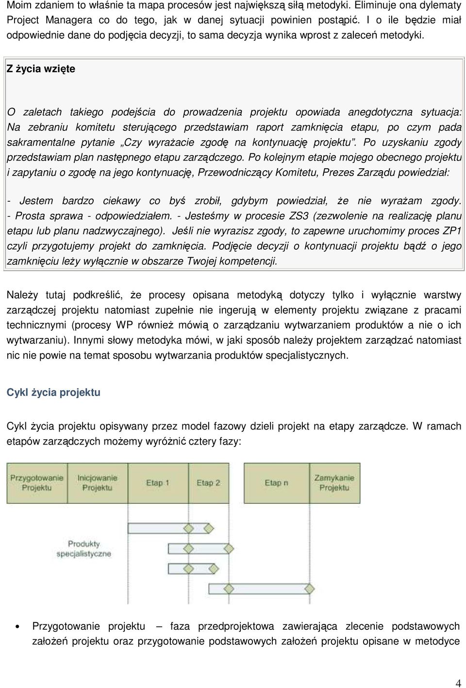 Z Ŝycia wzięte O zaletach takiego podejścia do prowadzenia projektu opowiada anegdotyczna sytuacja: Na zebraniu komitetu sterującego przedstawiam raport zamknięcia etapu, po czym pada sakramentalne