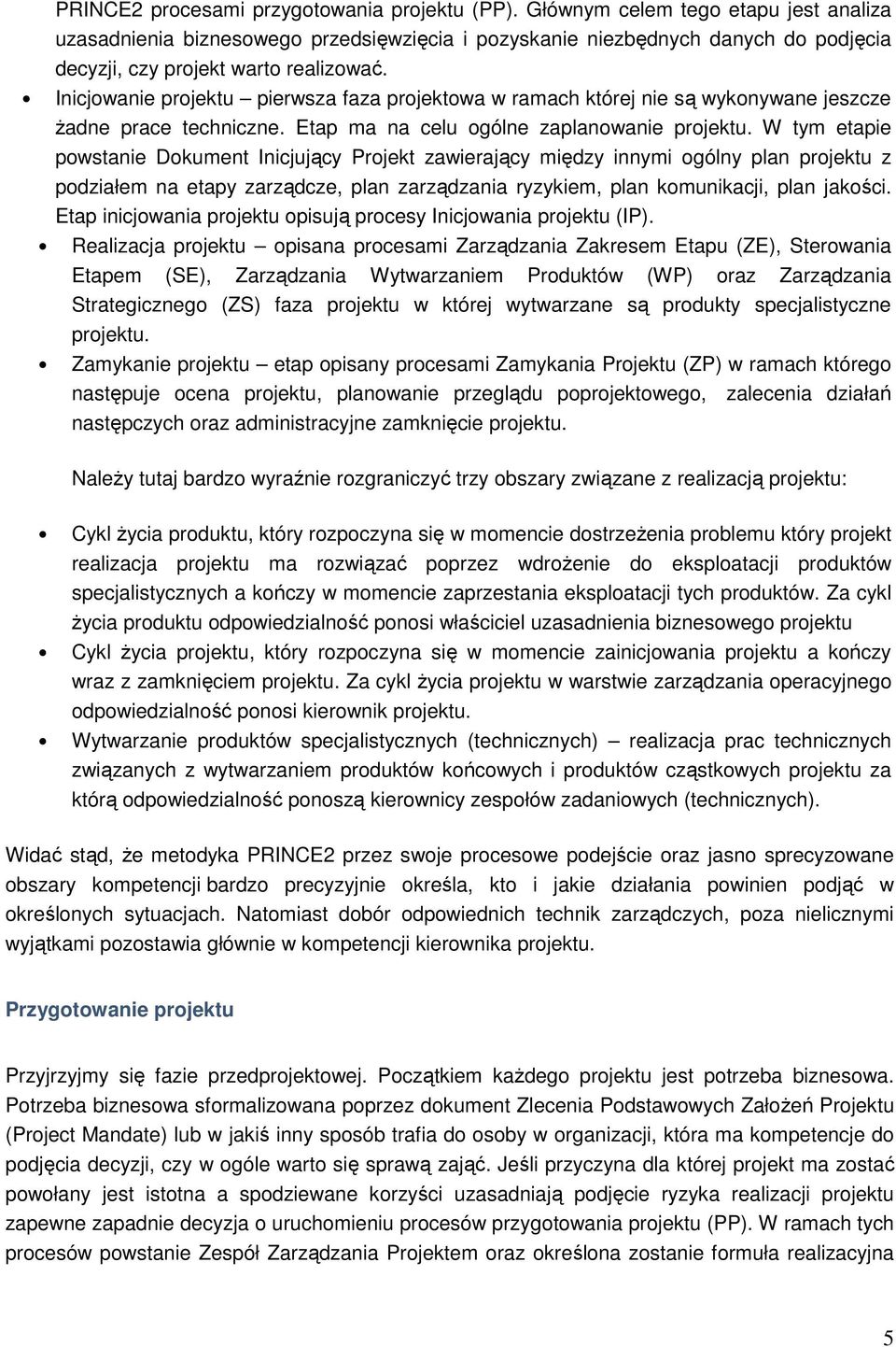 Inicjowanie projektu pierwsza faza projektowa w ramach której nie są wykonywane jeszcze Ŝadne prace techniczne. Etap ma na celu ogólne zaplanowanie projektu.