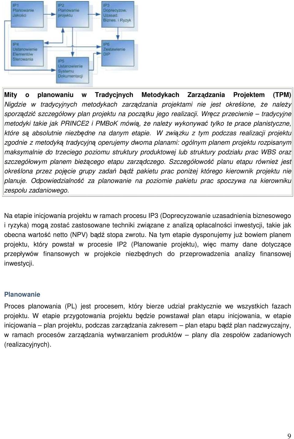 W związku z tym podczas realizacji projektu zgodnie z metodyką tradycyjną operujemy dwoma planami: ogólnym planem projektu rozpisanym maksymalnie do trzeciego poziomu struktury produktowej lub