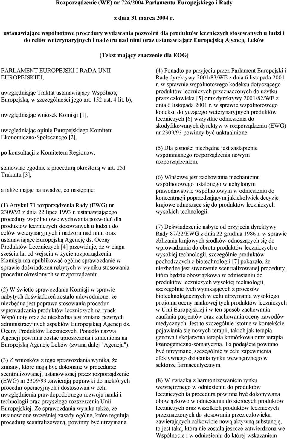 mający znaczenie dla EOG) PARLAMENT EUROPEJSKI I RADA UNII EUROPEJSKIEJ, uwzględniając Traktat ustanawiający Wspólnotę Europejską, w szczególności jego art. 152 ust. 4 lit.