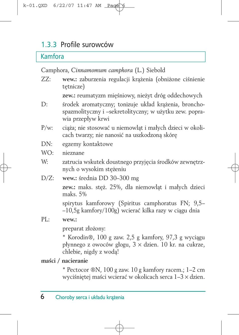 poprawia przep³yw krwi P/w: ci¹ a; nie stosowaæ u niemowl¹t i ma³ych dzieci w okolicach twarzy; nie nanosiæ na uszkodzon¹ skórê DN: egzemy kontaktowe WO: nieznane W: zatrucia wskutek doustnego