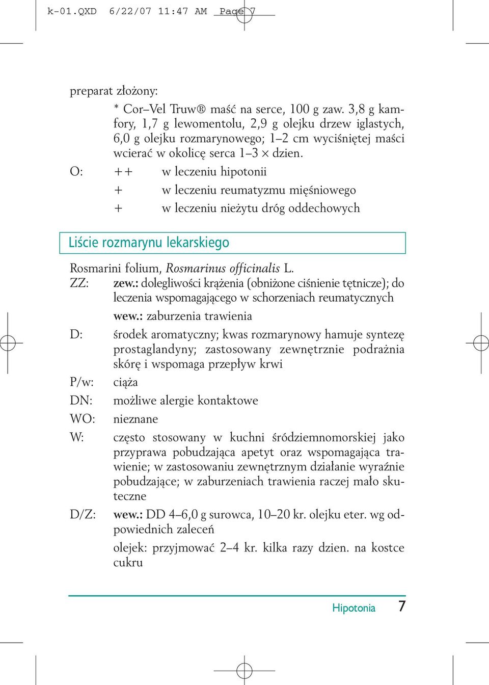 O: ++ w leczeniu hipotonii + w leczeniu reumatyzmu miêœniowego + w leczeniu nie ytu dróg oddechowych Liście rozmarynu lekarskiego Rosmarini folium, Rosmarinus officinalis L. ZZ: zew.