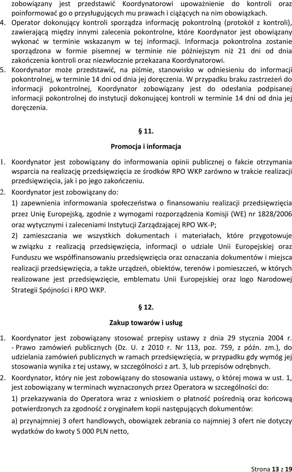 tej informacji. Informacja pokontrolna zostanie sporządzona w formie pisemnej w terminie nie późniejszym niż 21 dni od dnia zakończenia kontroli oraz niezwłocznie przekazana Koordynatorowi. 5.