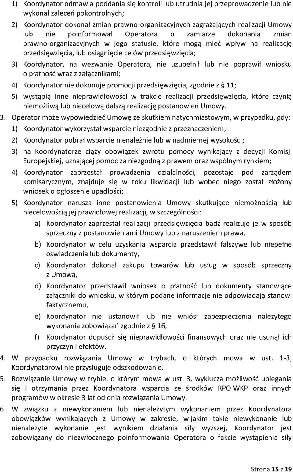 Koordynator, na wezwanie Operatora, nie uzupełnił lub nie poprawił wniosku o płatność wraz z załącznikami; 4) Koordynator nie dokonuje promocji przedsięwzięcia, zgodnie z 11; 5) wystąpią inne