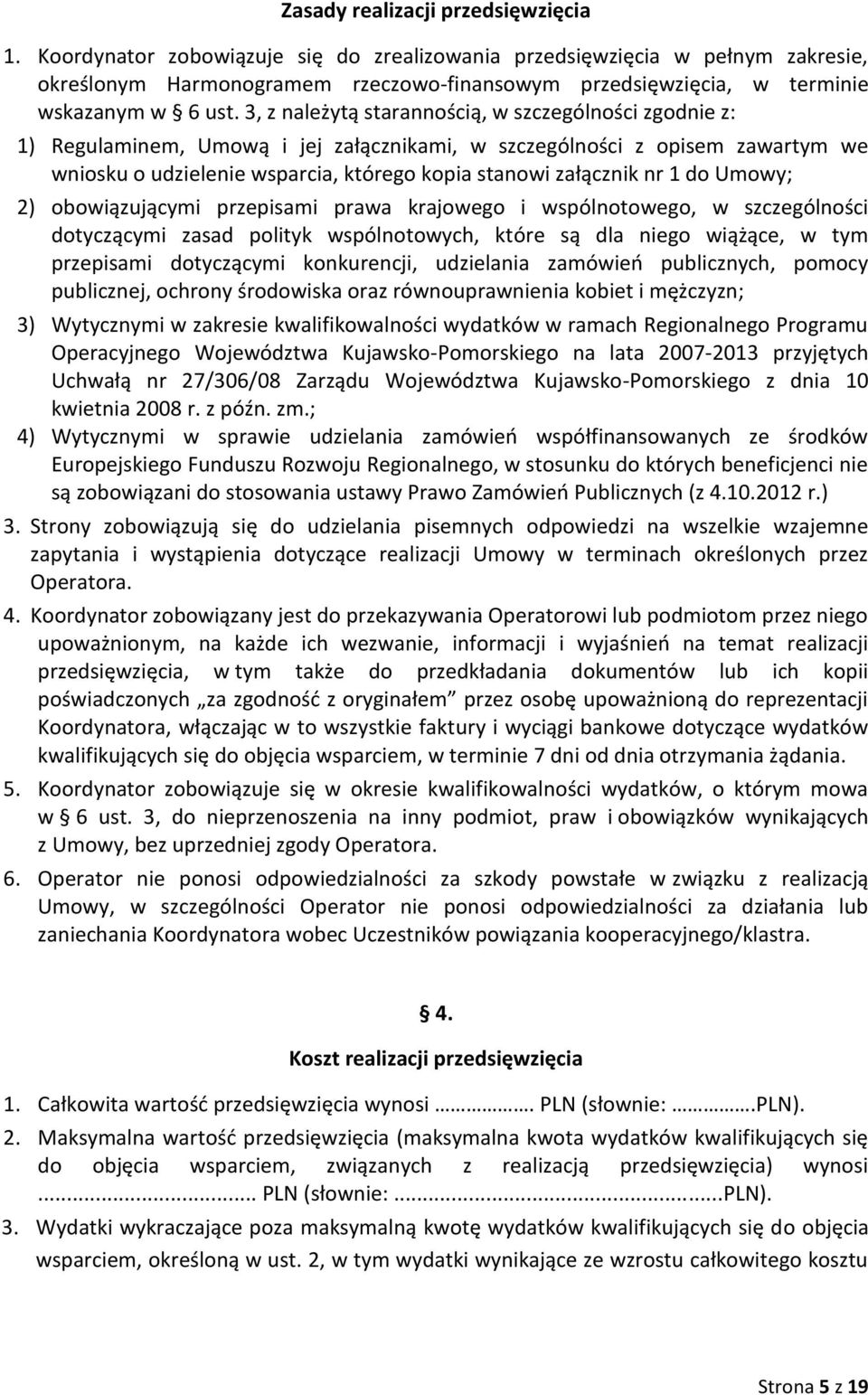 3, z należytą starannością, w szczególności zgodnie z: 1) Regulaminem, Umową i jej załącznikami, w szczególności z opisem zawartym we wniosku o udzielenie wsparcia, którego kopia stanowi załącznik nr