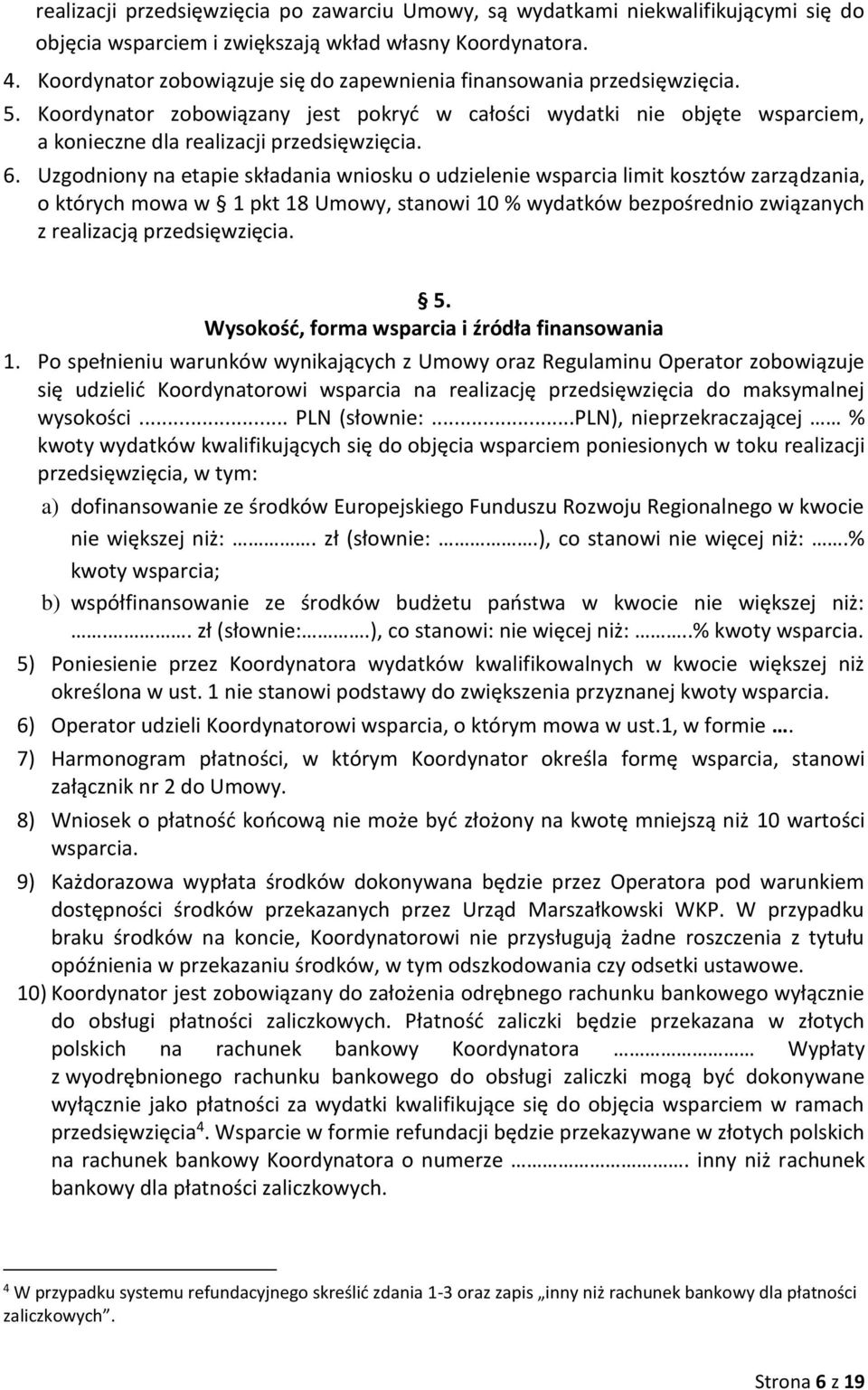 Uzgodniony na etapie składania wniosku o udzielenie wsparcia limit kosztów zarządzania, o których mowa w 1 pkt 18 Umowy, stanowi 10 % wydatków bezpośrednio związanych z realizacją przedsięwzięcia. 5.