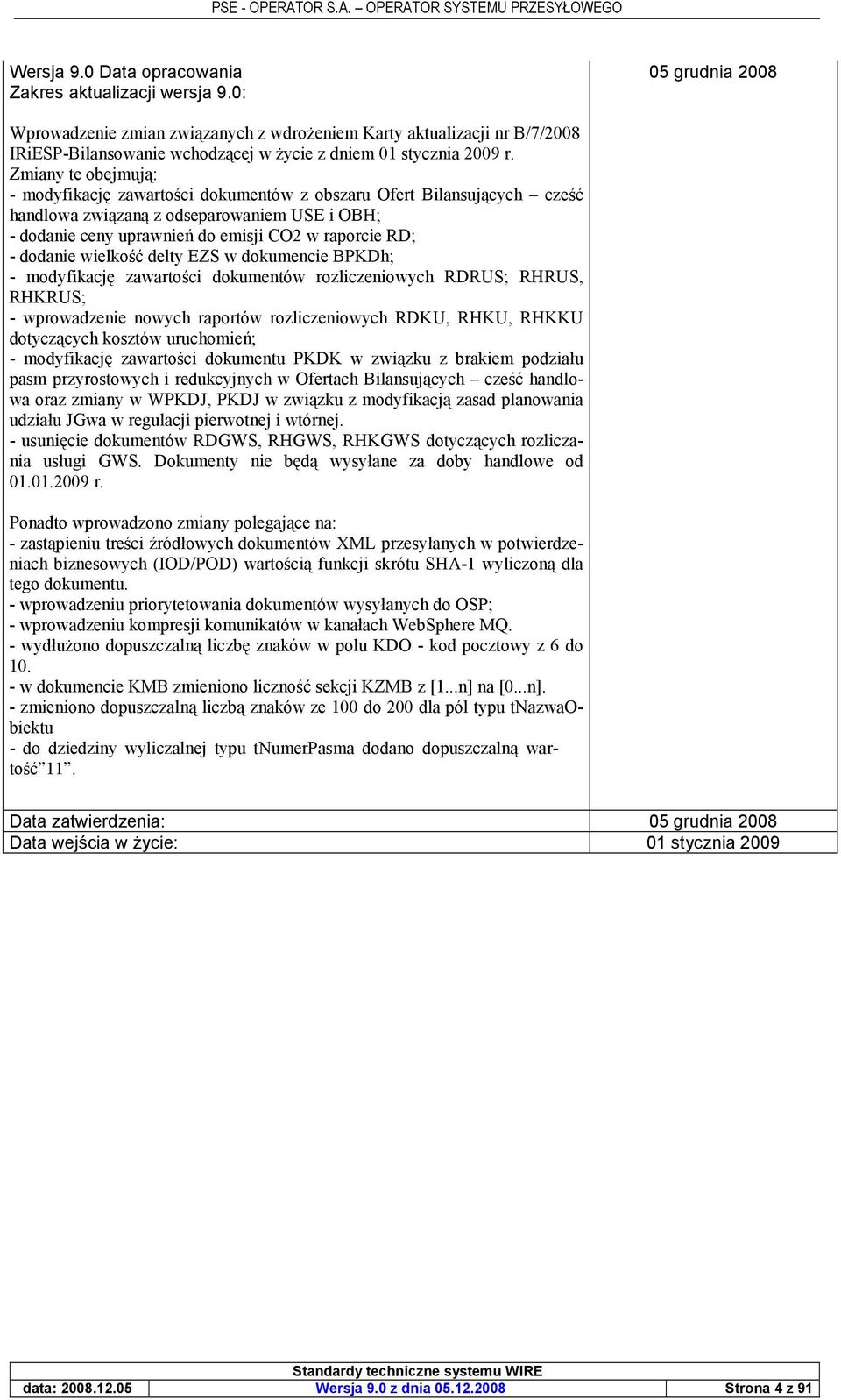 Zmiany te obejmuj": - modyfikacj zawartoci dokumentów z obszaru Ofert Bilansuj"cych czed handlowa zwi"zan" z odseparowaniem USE i OBH; - dodanie ceny uprawnieb do emisji CO2 w raporcie RD; - dodanie