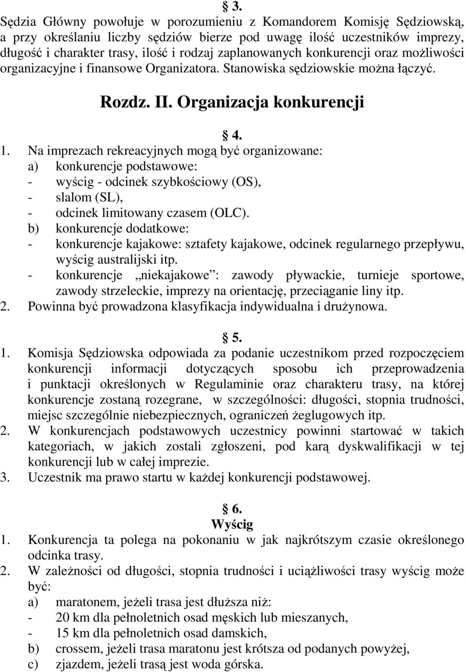 Na imprezach rekreacyjnych mogą być organizowane: a) konkurencje podstawowe: - wyścig - odcinek szybkościowy (OS), - slalom (SL), - odcinek limitowany czasem (OLC).