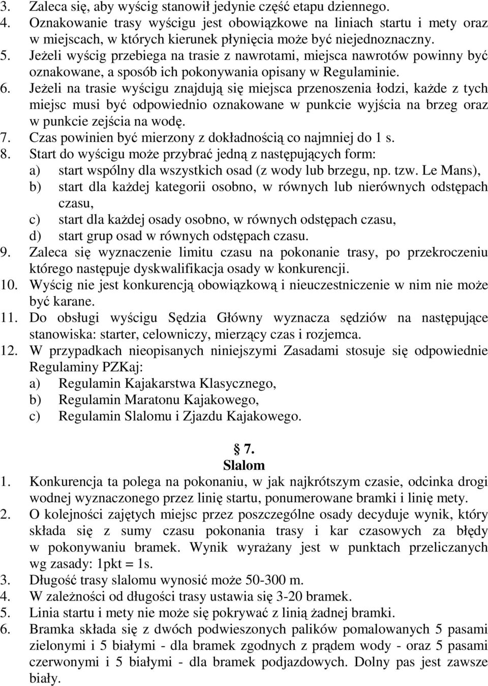 Jeżeli wyścig przebiega na trasie z nawrotami, miejsca nawrotów powinny być oznakowane, a sposób ich pokonywania opisany w Regulaminie. 6.