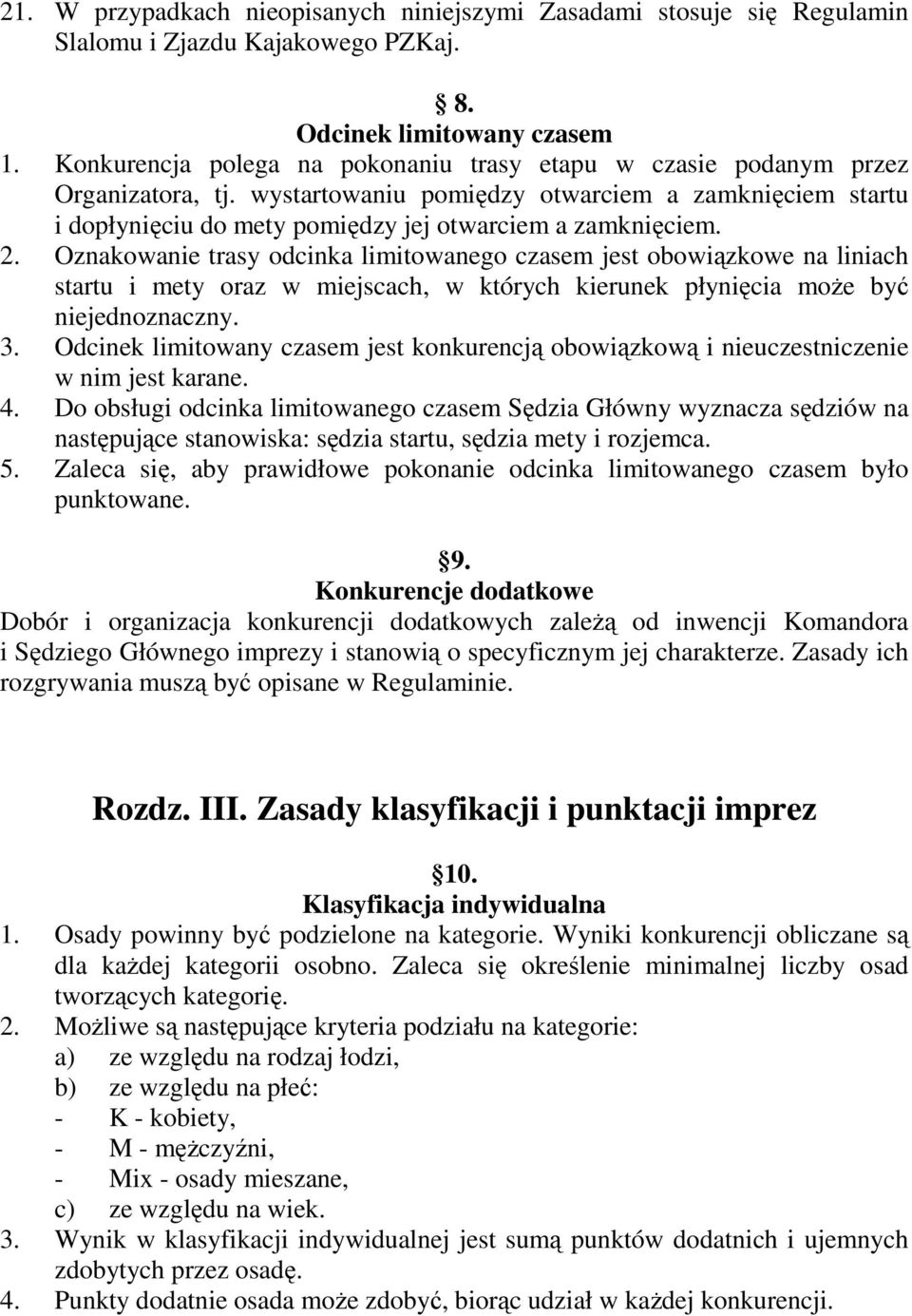 2. Oznakowanie trasy odcinka limitowanego czasem jest obowiązkowe na liniach startu i mety oraz w miejscach, w których kierunek płynięcia może być niejednoznaczny. 3.