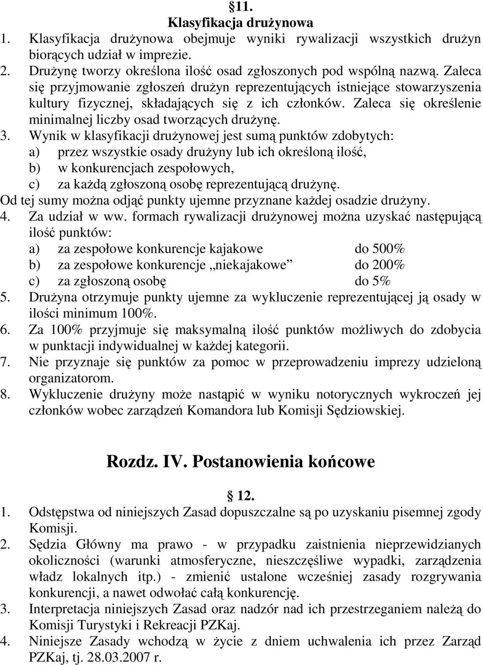 3. Wynik w klasyfikacji drużynowej jest sumą punktów zdobytych: a) przez wszystkie osady drużyny lub ich określoną ilość, b) w konkurencjach zespołowych, c) za każdą zgłoszoną osobę reprezentującą