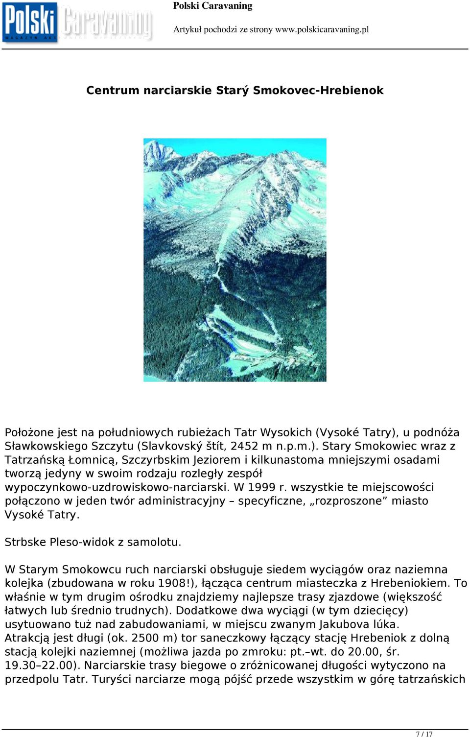 Stary Smokowiec wraz z Tatrzańską Łomnicą, Szczyrbskim Jeziorem i kilkunastoma mniejszymi osadami tworzą jedyny w swoim rodzaju rozległy zespół wypoczynkowo-uzdrowiskowo-narciarski. W 1999 r.
