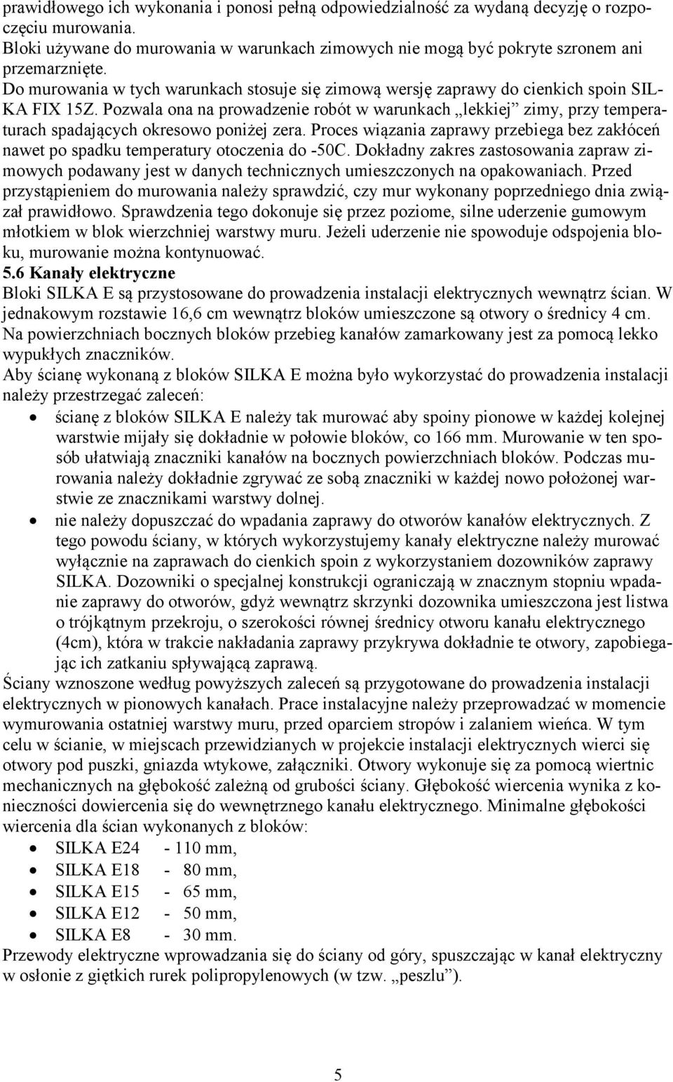 Pozwala ona na prowadzenie robót w warunkach lekkiej zimy, przy temperaturach spadających okresowo poniżej zera.