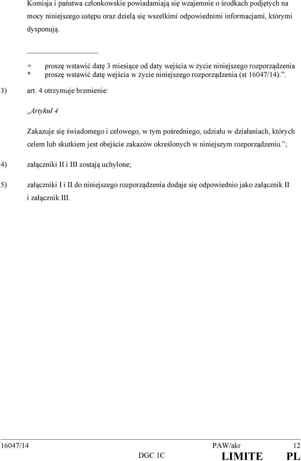 4 otrzymuje brzmienie: Artykuł 4 Zakazuje się świadomego i celowego, w tym pośredniego, udziału w działaniach, których celem lub skutkiem jest obejście zakazów określonych w niniejszym